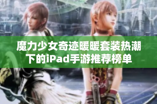 魔力少女奇迹暖暖套装热潮下的iPad手游推荐榜单