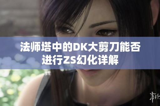 法师塔中的DK大剪刀能否进行ZS幻化详解