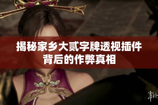 揭秘家乡大贰字牌透视插件背后的作弊真相