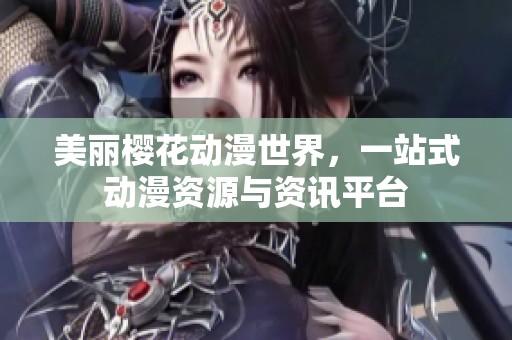 美丽樱花动漫世界，一站式动漫资源与资讯平台
