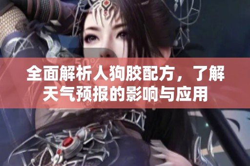 全面解析人狗胶配方，了解天气预报的影响与应用