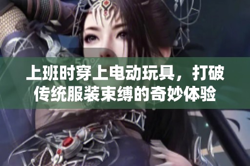 上班时穿上电动玩具，打破传统服装束缚的奇妙体验