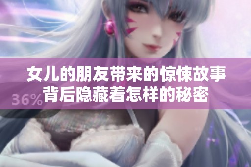 女儿的朋友带来的惊悚故事背后隐藏着怎样的秘密