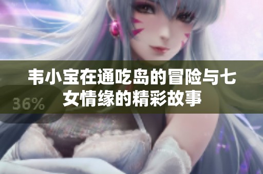 韦小宝在通吃岛的冒险与七女情缘的精彩故事