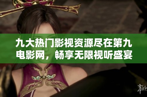 九大热门影视资源尽在第九电影网，畅享无限视听盛宴