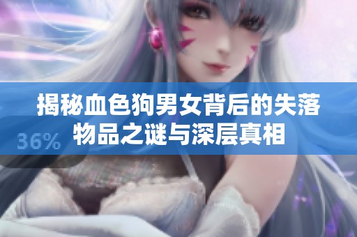 揭秘血色狗男女背后的失落物品之谜与深层真相