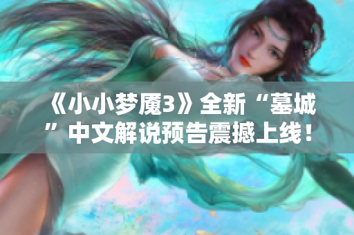 《小小梦魇3》全新“墓城”中文解说预告震撼上线！