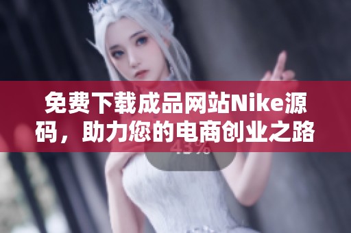 免费下载成品网站Nike源码，助力您的电商创业之路