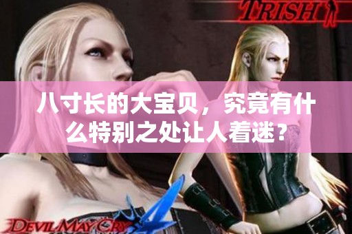 八寸长的大宝贝，究竟有什么特别之处让人着迷？