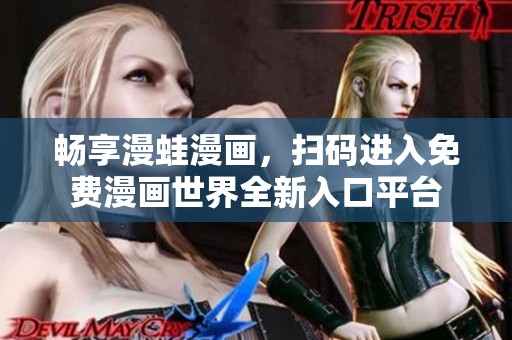 畅享漫蛙漫画，扫码进入免费漫画世界全新入口平台