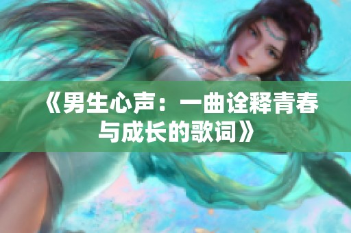 《男生心声：一曲诠释青春与成长的歌词》