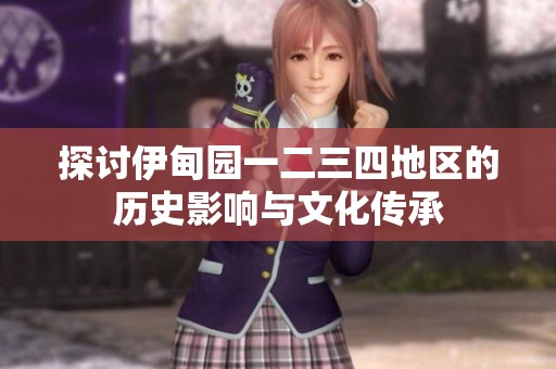 探讨伊甸园一二三四地区的历史影响与文化传承