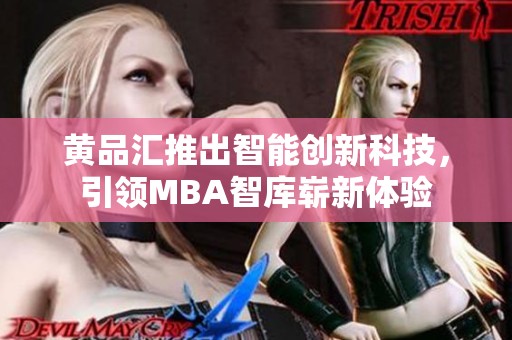 黄品汇推出智能创新科技，引领MBA智库崭新体验