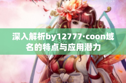 深入解析by12777·coon域名的特点与应用潜力