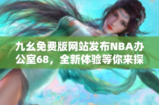 九幺免费版网站发布NBA办公室68，全新体验等你来探索