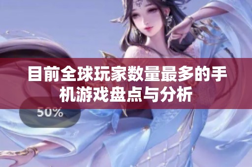 目前全球玩家数量最多的手机游戏盘点与分析