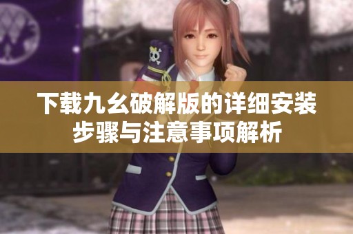 下载九幺破解版的详细安装步骤与注意事项解析