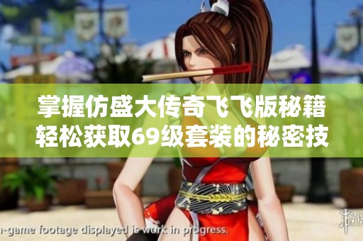 掌握仿盛大传奇飞飞版秘籍轻松获取69级套装的秘密技巧