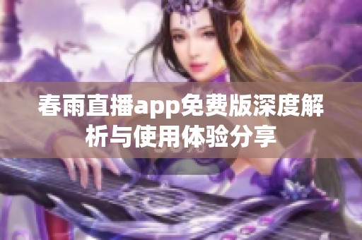 春雨直播app免费版深度解析与使用体验分享