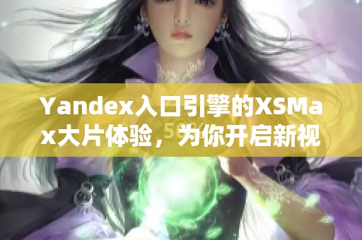 Yandex入口引擎的XSMax大片体验，为你开启新视界