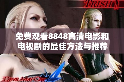 免费观看8848高清电影和电视剧的最佳方法与推荐