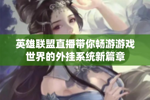 英雄联盟直播带你畅游游戏世界的外挂系统新篇章