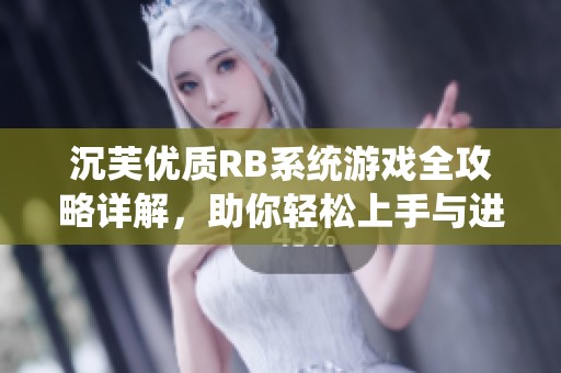 沉芙优质RB系统游戏全攻略详解，助你轻松上手与进阶