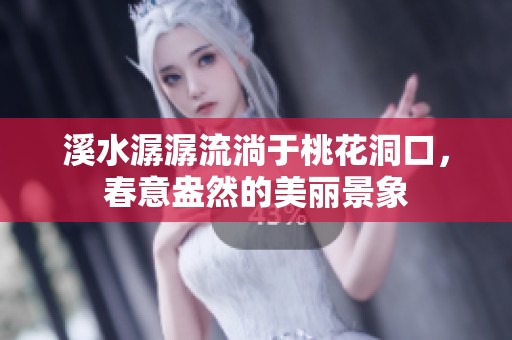 溪水潺潺流淌于桃花洞口，春意盎然的美丽景象
