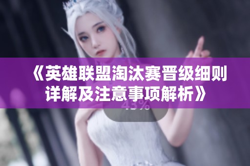 《英雄联盟淘汰赛晋级细则详解及注意事项解析》