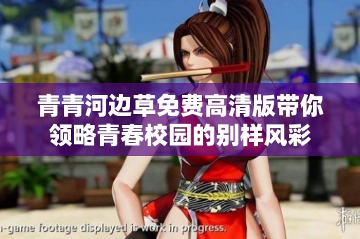 青青河边草免费高清版带你领略青春校园的别样风彩