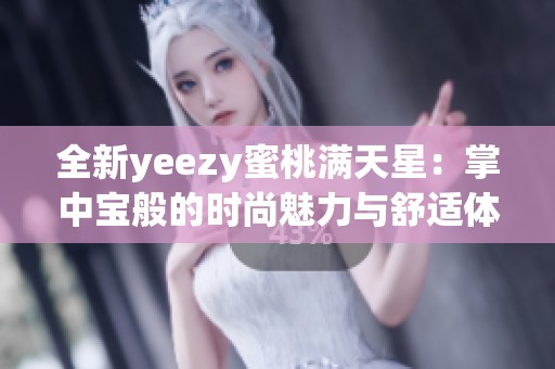 全新yeezy蜜桃满天星：掌中宝般的时尚魅力与舒适体验