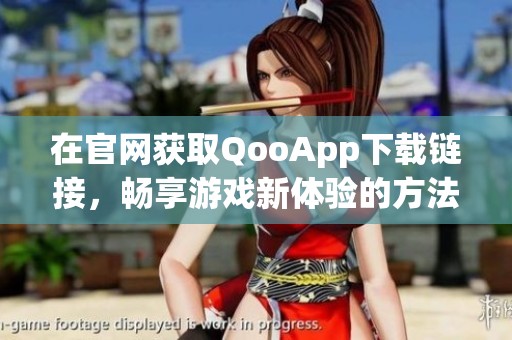 在官网获取QooApp下载链接，畅享游戏新体验的方法解析