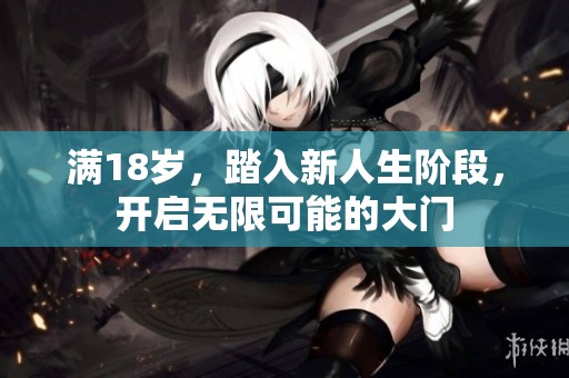 满18岁，踏入新人生阶段，开启无限可能的大门
