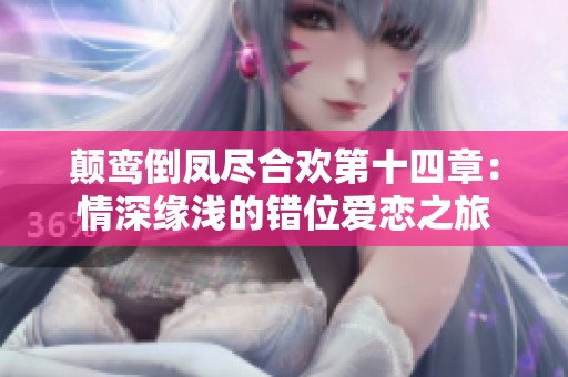 颠鸾倒凤尽合欢第十四章：情深缘浅的错位爱恋之旅