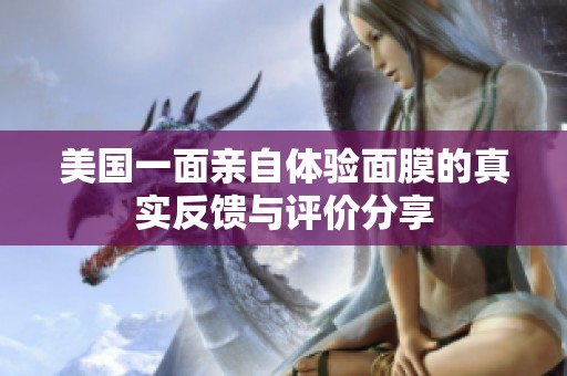 美国一面亲自体验面膜的真实反馈与评价分享