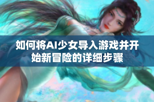 如何将AI少女导入游戏并开始新冒险的详细步骤
