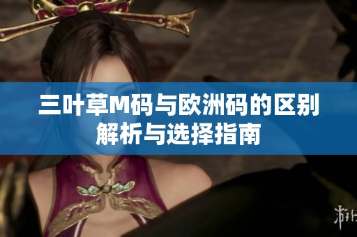 三叶草M码与欧洲码的区别解析与选择指南