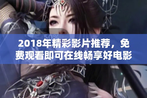 2018年精彩影片推荐，免费观看即可在线畅享好电影