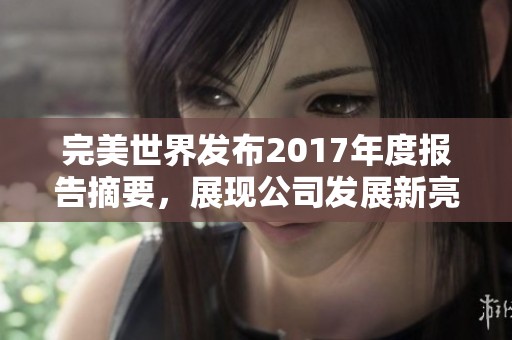 完美世界发布2017年度报告摘要，展现公司发展新亮点