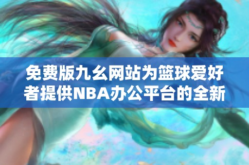 免费版九幺网站为篮球爱好者提供NBA办公平台的全新体验
