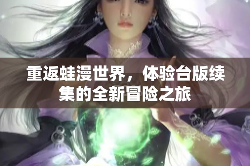 重返蛙漫世界，体验台版续集的全新冒险之旅