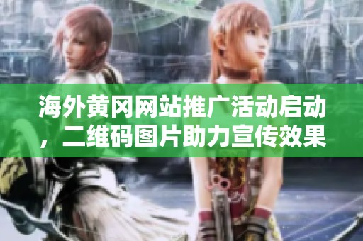 海外黄冈网站推广活动启动，二维码图片助力宣传效果提升