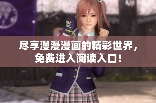 尽享漫漫漫画的精彩世界，免费进入阅读入口！