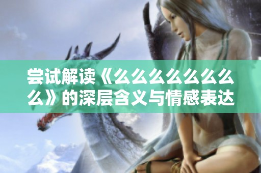 尝试解读《么么么么么么么么》的深层含义与情感表达