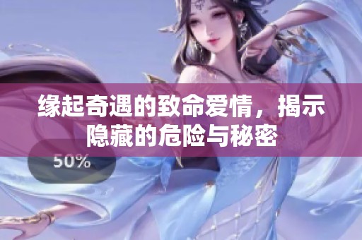 缘起奇遇的致命爱情，揭示隐藏的危险与秘密