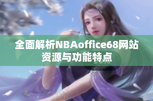 全面解析NBAoffice68网站资源与功能特点