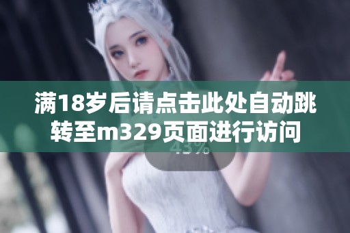 满18岁后请点击此处自动跳转至m329页面进行访问