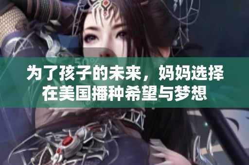 为了孩子的未来，妈妈选择在美国播种希望与梦想