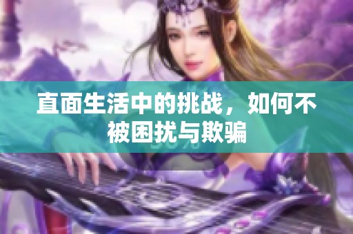 直面生活中的挑战，如何不被困扰与欺骗