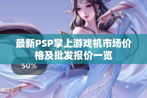 最新PSP掌上游戏机市场价格及批发报价一览